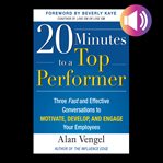 20 minutes to a top performer: three fast and effective conversations to motivate, develop, and e cover image