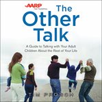Aarp the other talk. A Guide to Talking with Your Adult Children about the Rest of Your Life cover image