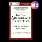 The articulate executive : [learn to look, act, and sound like a leader] cover image