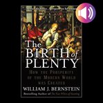 The birth of plenty : how the prosperity of the modern world was created cover image