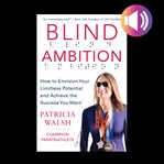 Blind ambition: how to envision your limitless potential and achieve the success you want cover image