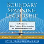 Boundary spanning leadership: six practices for solving problems, driving innovation, and transfo cover image