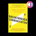 Breakthrough communication: a powerful 4-step process for overcoming resistance and getting results cover image
