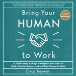 Bring your human to work: 10 surefire ways to design a workplace that is good for people, great f cover image