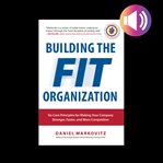 Building the fit organization: six core principles for making your company stronger, faster, and cover image