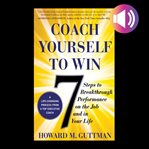 Coach yourself to win : 7 steps to breakthrough performance on the job and in your life cover image