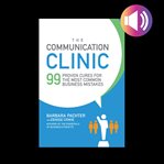 The communication clinic: 99 proven cures for the most common business mistakes cover image
