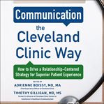 Communication the cleveland clinic way: how to drive a relationship-centered strategy for excepti cover image