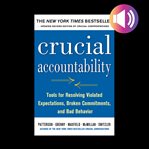 Crucial accountability : tools for resolving violated expectations, broken commitments, and bad behavior cover image