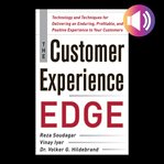 The customer experience edge: technology and techniques for delivering an enduring, profitable an cover image
