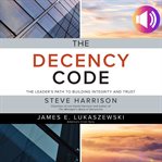 The decency code : the leader's path to building integrity and trust cover image