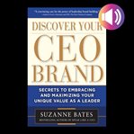Discover your CEO brand : secrets to embracing and maximizing your unique value as a leader cover image