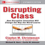 Disrupting class: how disruptive innovation will change the way the world learns cover image