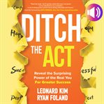 Ditch the act : reveal the surprising power of the real you for greater success cover image