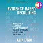 Evidence-based recruiting : how to build a company of star performers through systematic and repeatable hiring practices cover image