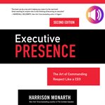 Executive presence : the art of commanding respect like a CEO cover image