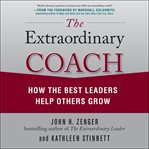 The extraordinary coach : how the best leaders help others grow cover image