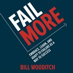 Fail more : embrace, learn, and adapt to failure as a way to success cover image