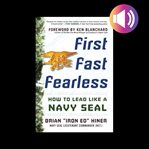 First, fast, fearless: how to lead like a navy seal cover image