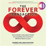 The forever transaction. How to Build a Subscription Model So Compelling, Your Customers Will Never Want to Leave cover image
