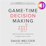 Game-time decision making : high-scoring business strategies from the biggest names in sports cover image