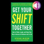 Get your shift together: how to think, laugh, and enjoy your way to success in business and in li cover image