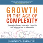 Growth in the age of complexity: steering your company to innovation, productivity, and profits i cover image