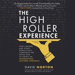 The High Roller Experience : how Caesar's and other world-class companies are using data to create an unforgettable customer experience cover image