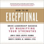 How to be exceptional : drive leadership success by magnifying your strengths cover image