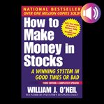How to make money in stocks : a winning system in good times or bad cover image