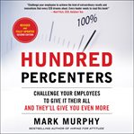 Hundred percenters : challenge your employees to give it their all, and they'll give you even more cover image