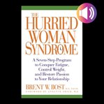 The hurried woman syndrome : [a seven-step program to conquer fatigue, control weight, and restore passion to your relationship] cover image