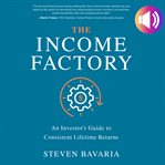 The income factory : an investor's guide to consistent lifetime returns cover image