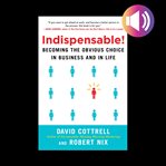 Indispensable! becoming the obvious choice in business and in life cover image