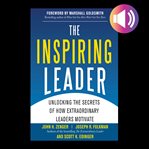The inspiring leader : unlocking the secrets of how extraordinary leaders motivate cover image