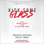 Kick some glass:10 ways women succeed at work on their own terms cover image