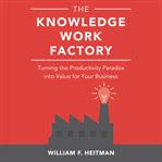 The knowledge work factory : turning the productivity paradox into value for your business cover image