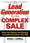 Lead generation for the complex sale : boost the quality and quantity of leads to increase your ROI cover image