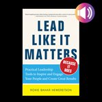 Lead like it mattersbecause it does: practical leadership tools to inspire and engage your peo cover image