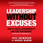 Leadership without excuses : how to create accountability and high performance (instead of just talking about it) cover image