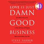 Love is just damn good business : do what you love in the service of people who love what you do cover image