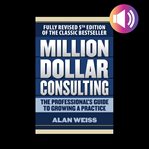 Million dollar consulting: the professional's guide to growing a practice cover image