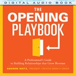 The opening playbook: a professional's guide to building relationships that grow revenue cover image