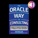 The Oracle way to consulting: what it takes to become a world-class advisor cover image
