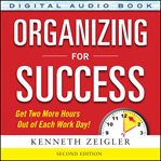 Organizing for success : more than 100 tips, tools, ideas, and strategies for organizing and prioritizing work cover image