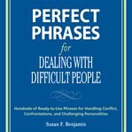 Perfect phrases for dealing with difficult people ; : Perfect phrases for dealing with difficult situations at work cover image