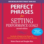 Perfect phrases for setting performance goals : hundreds of ready-to-use goals for any performance plan or review cover image
