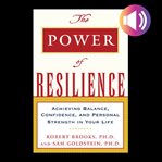 The power of resilience : achieving balance, confidence, and personal strength in your life cover image