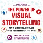 The power of visual storytelling : how to use visuals, videos, and social media to market your brand cover image
