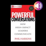Powerful conversations: how high impact leaders communicate cover image